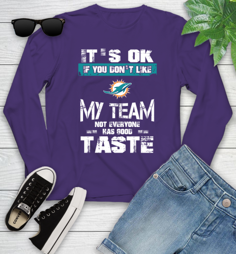 Miami Dolphins NFL Football It's Ok If You Don't Like My Team Not Everyone Has Good Taste Youth Long Sleeve 4