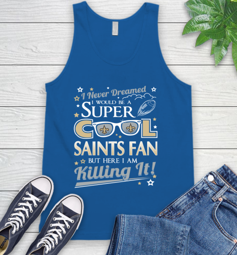 New Orleans Saints NFL Football I Never Dreamed I Would Be Super Cool Fan Tank Top 4