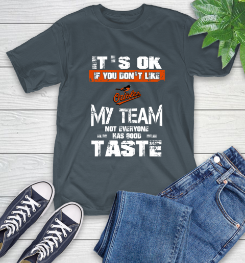 Baltimore Orioles MLB Baseball It's Ok If You Don't Like My Team Not Everyone Has Good Taste T-Shirt 10