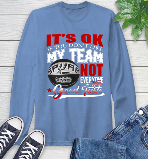 NBA It's Ok If You Don't Like My Team San Antonio Spurs Not Everyone Has Good Taste Basketball Long Sleeve T-Shirt 12