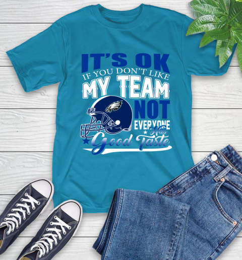 Philadelphia Eagles NFL Football You Don't Like My Team Not Everyone Has Good Taste T-Shirt 9