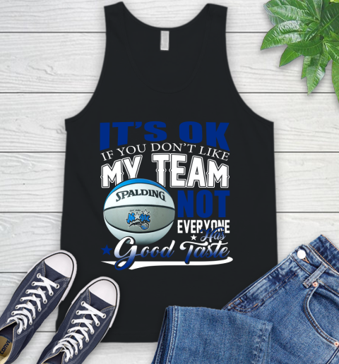 NBA It's Ok If You Don't Like My Team Orlando Magic Not Everyone Has Good Taste Basketball Tank Top