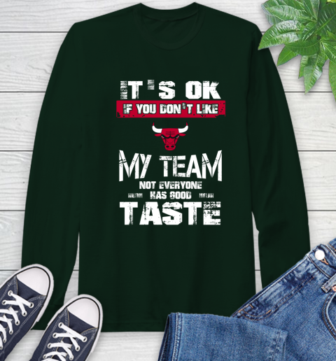 Chicago Bulls NBA Basketball It's Ok If You Don't Like My Team Not Everyone Has Good Taste Long Sleeve T-Shirt 7