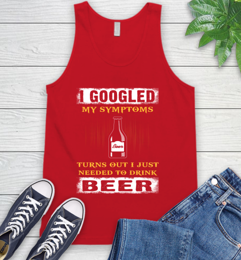 I Googled My Symptoms Turns Out I Needed To Drink Beer Tank Top 5