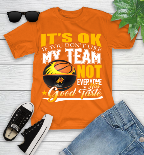 NBA It's Ok If You Don't Like My Team Phoenix Suns Not Everyone Has Good Taste Basketball Youth T-Shirt 9