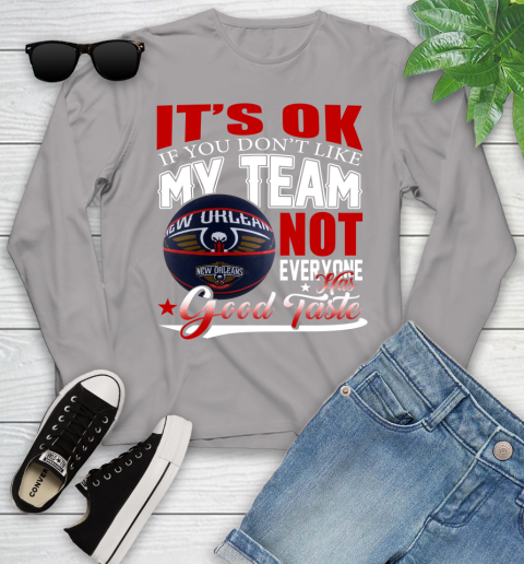 NBA It's Ok If You Don't Like My Team New Orleans Pelicans Not Everyone Has Good Taste Basketball Youth Long Sleeve 5