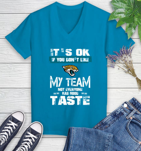 Jacksonville Jaguars NFL Football It's Ok If You Don't Like My Team Not Everyone Has Good Taste Women's V-Neck T-Shirt 7
