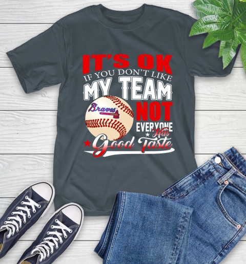 Atlanta Braves MLB Baseball You Don't Like My Team Not Everyone Has Good Taste T-Shirt 10