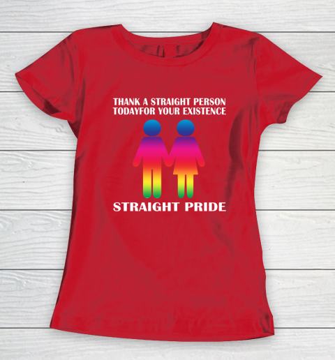 Thank A Straight Person Today For Your Existence Straight Pride Women's T-Shirt 7