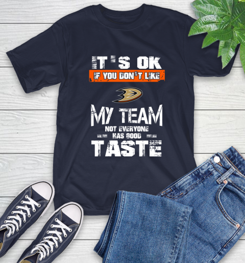 Anaheim Ducks NHL Hockey It's Ok If You Don't Like My Team Not Everyone Has Good Taste T-Shirt 3