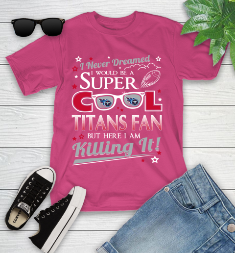 Tennessee Titans NFL Football I Never Dreamed I Would Be Super Cool Fan Youth T-Shirt 11