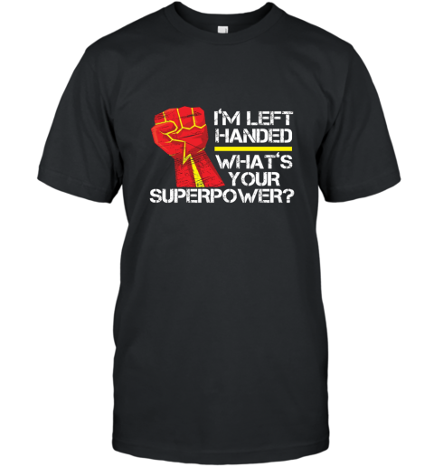 I_m Left Handed What_s Your Superpower T Shirt T-Shirt