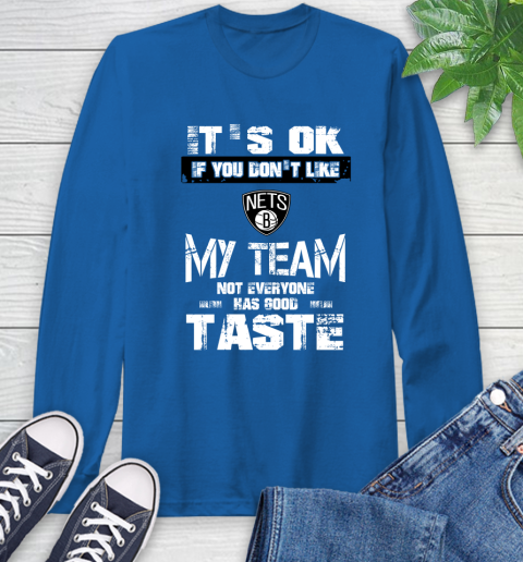 Brooklyn Nets NBA Basketball It's Ok If You Don't Like My Team Not Everyone Has Good Taste Long Sleeve T-Shirt 10