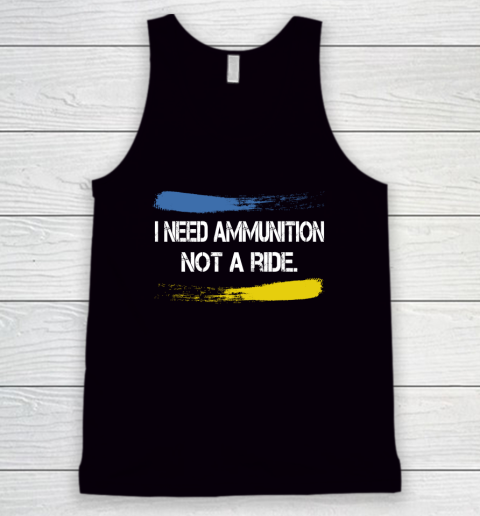 I Need Ammunition Not A Ride Shirt  Ukraine Tank Top