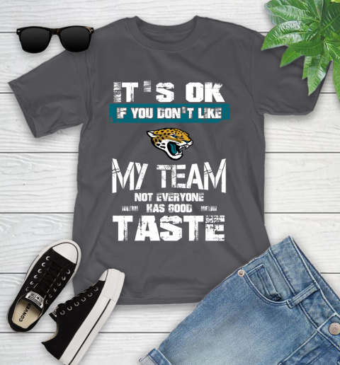 Jacksonville Jaguars NFL Football It's Ok If You Don't Like My Team Not Everyone Has Good Taste Youth T-Shirt 6