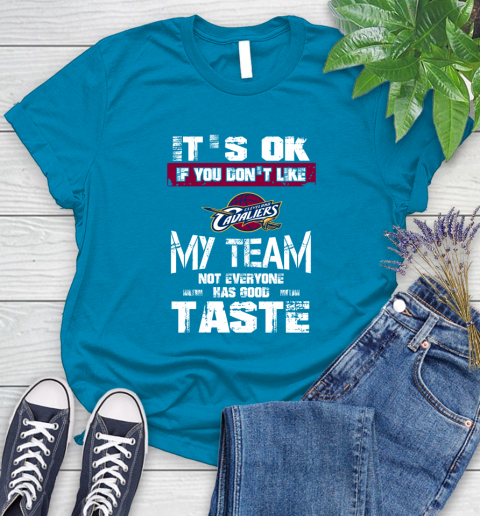 Cleveland Cavaliers NBA Basketball It's Ok If You Don't Like My Team Not Everyone Has Good Taste Women's T-Shirt 10