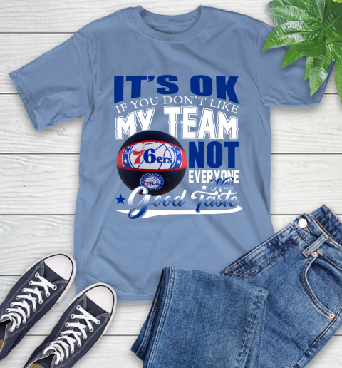 NBA It's Ok If You Don't Like My Team Philadelphia 76ers Not Everyone Has Good Taste Basketball T-Shirt 12
