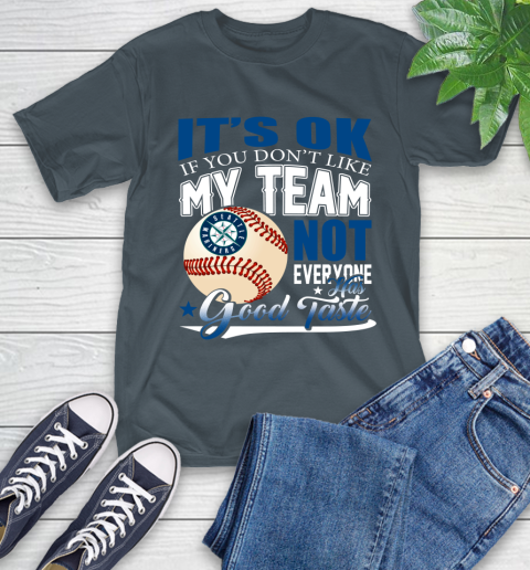 Seattle Mariners MLB Baseball You Don't Like My Team Not Everyone Has Good Taste T-Shirt 10