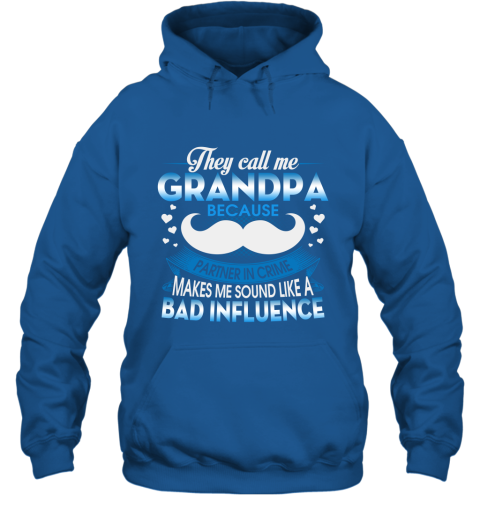 They Call Me Grandpa Because Partner In Crime Makes Bad Influence Hoodie