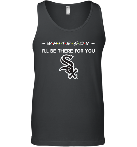 White Sox I'll Be There For You chicago white sox T Shirt Tank Top