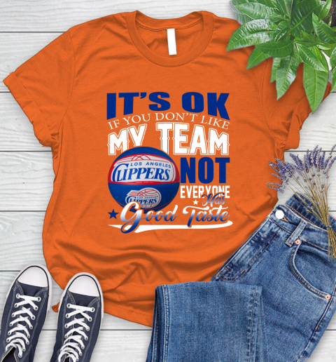 NBA It's Ok If You Don't Like My Team Los Angeles Clippers Not Everyone Has Good Taste Basketball Women's T-Shirt 3
