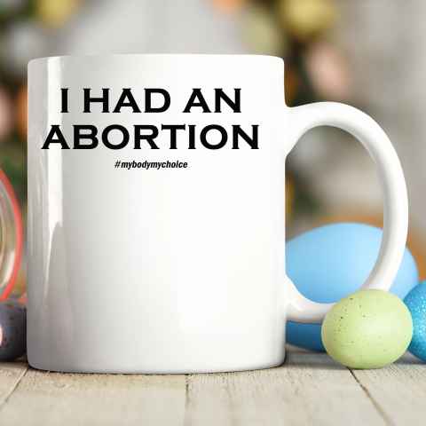 I Had An Abortion Ceramic Mug 11oz