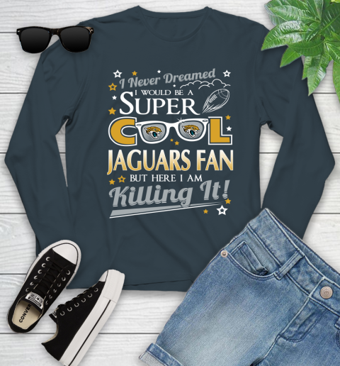 Jacksonville Jaguars NFL Football I Never Dreamed I Would Be Super Cool Fan Youth Long Sleeve 9