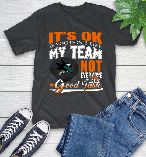 San Jose Sharks NHL Hockey You Don't Like My Team Not Everyone Has Good Taste T-Shirt