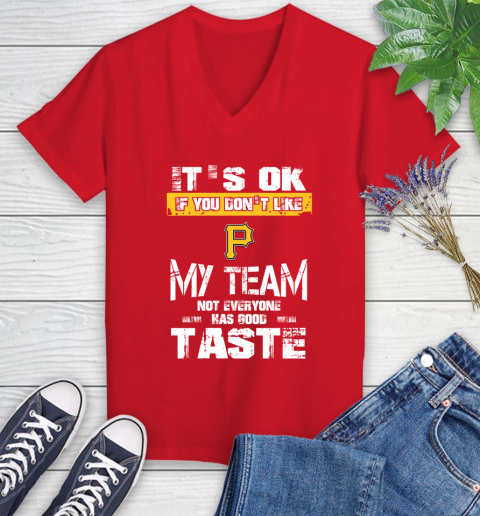 Pittsburgh Pirates MLB Baseball It's Ok If You Don't Like My Team Not Everyone Has Good Taste Women's V-Neck T-Shirt 11
