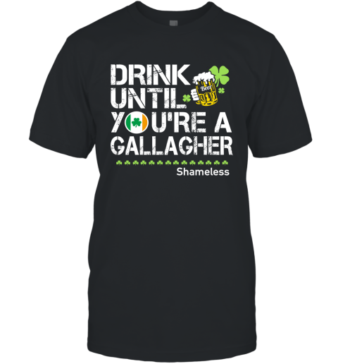 Drink Until You're A Gallagher Shameless Funny Drinking Irish Team T-Shirt