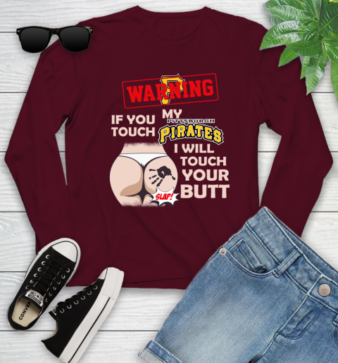 Pittsburgh Pirates MLB Baseball Warning If You Touch My Team I Will Touch My Butt Youth Long Sleeve 6
