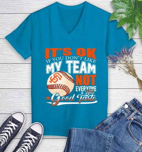 San Francisco Giants MLB Baseball You Don't Like My Team Not Everyone Has Good Taste Women's V-Neck T-Shirt 7