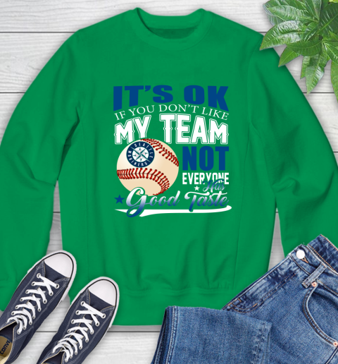 Seattle Mariners MLB Baseball You Don't Like My Team Not Everyone Has Good Taste Sweatshirt 7