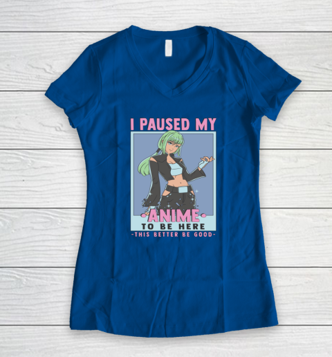 Otaku I Paused My Anime To Be Here This Better Be Good Women's V-Neck T-Shirt 5