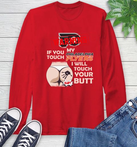Philadelphia Flyers NHL Hockey Warning If You Touch My Team I Will Touch My Butt Long Sleeve T-Shirt 11