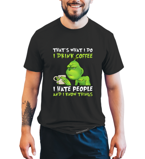 Grinch T Shirt, That's What I Do I Drink Coffee Tshirt, I Hate People And I Know Things Shirt, Christmas Movie Shirt, Christmas Gifts