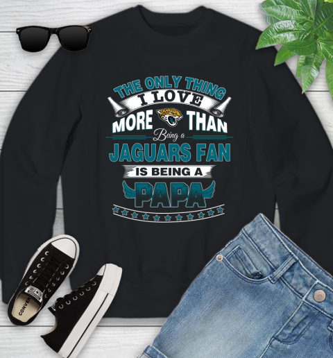 NFL The Only Thing I Love More Than Being A Jacksonville Jaguars Fan Is Being A Papa Football Youth Sweatshirt