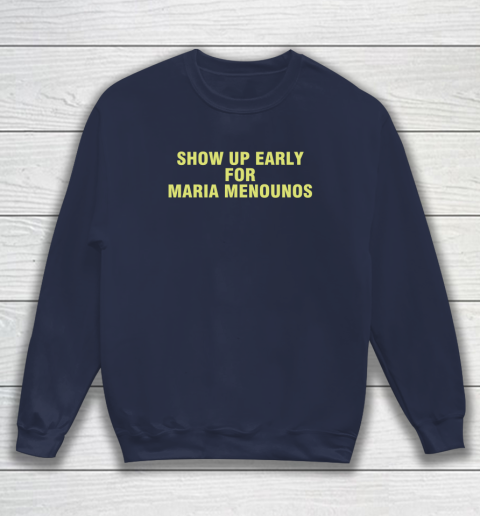Show Up Early For Maria Menounos Sweatshirt 2
