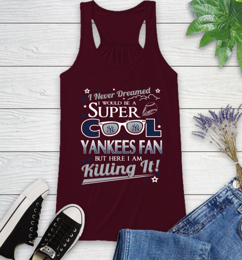 New York Yankees MLB Baseball I Never Dreamed I Would Be Super Cool Fan Racerback Tank 2