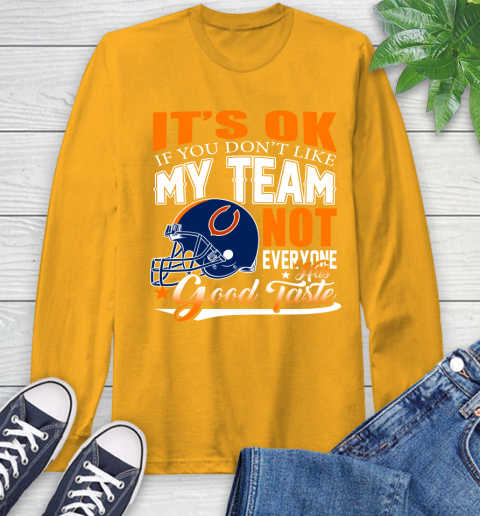 NFL It's Ok If You Don't Like My Team Chicago Bears Not Everyone Has Good Taste Football Long Sleeve T-Shirt 2