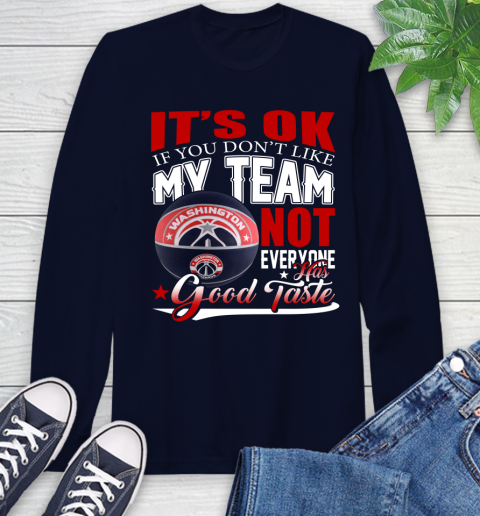 NBA It's Ok If You Don't Like My Team Washington Wizards Not Everyone Has Good Taste Basketball Long Sleeve T-Shirt 3