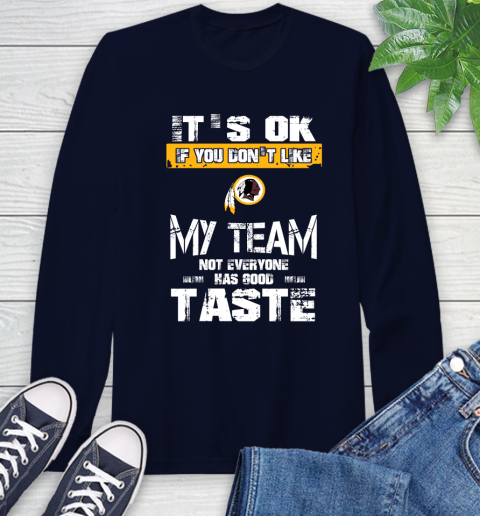 Washington Redskins NFL Football It's Ok If You Don't Like My Team Not Everyone Has Good Taste Long Sleeve T-Shirt 3