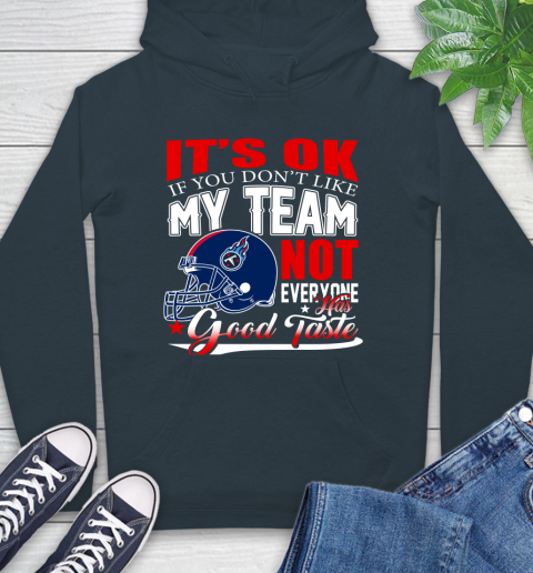 Tennessee Titans NFL Football You Don't Like My Team Not Everyone Has Good Taste Hoodie 7
