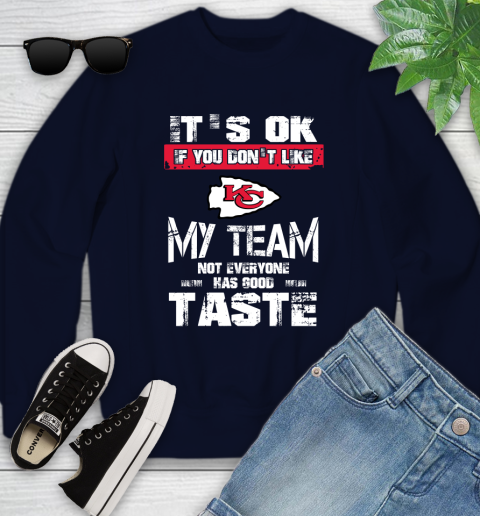 Kansas City Chiefs NFL Football It's Ok If You Don't Like My Team Not Everyone Has Good Taste Youth Sweatshirt 2