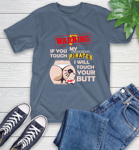 Pittsburgh Pirates MLB Baseball Warning If You Touch My Team I Will Touch My Butt T-Shirt 8