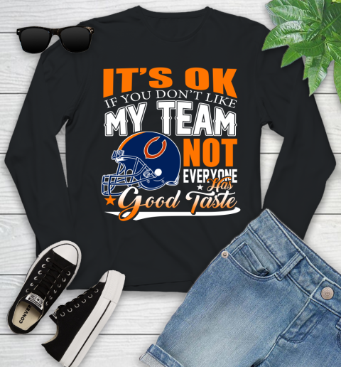 NFL It's Ok If You Don't Like My Team Chicago Bears Not Everyone Has Good Taste Football Youth Long Sleeve