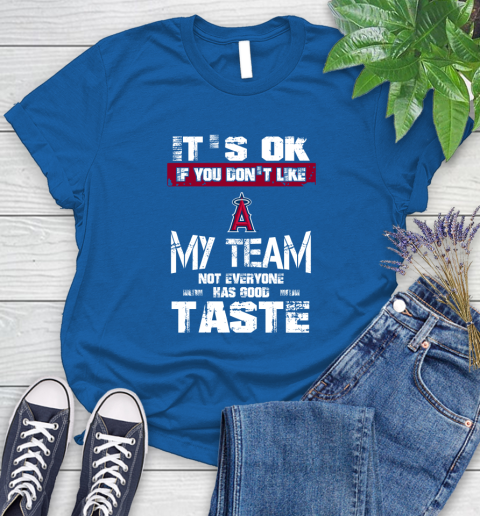 Los Angeles Angels MLB Baseball It's Ok If You Don't Like My Team Not Everyone Has Good Taste Women's T-Shirt 12
