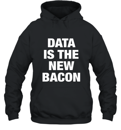 Data Is The New Bacon t shirt Hooded