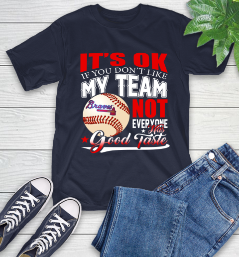 Atlanta Braves MLB Baseball You Don't Like My Team Not Everyone Has Good Taste T-Shirt 3