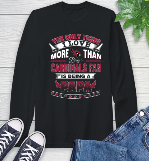 NFL The Only Thing I Love More Than Being A Arizona Cardinals Fan Is Being A Papa Football Long Sleeve T-Shirt